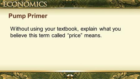 Pump Primer Without using your textbook, explain what you believe this term called “price” means.