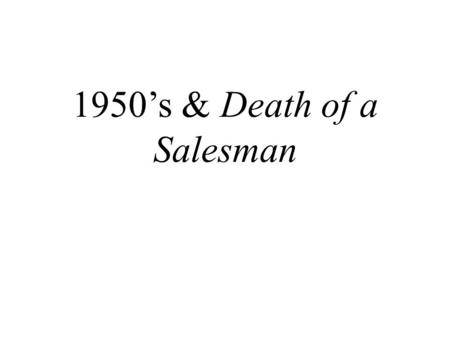 1950’s & Death of a Salesman. The Economy In July of 1946 the government began to slowly ease out of control of the industries and the prices of goods.