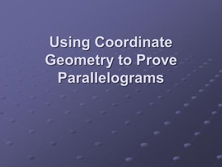 Using Coordinate Geometry to Prove Parallelograms