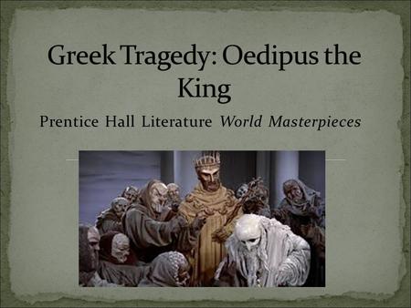 Prentice Hall Literature World Masterpieces. enjoyed a comfortable life in a well-to-do family age 28--won the wreath in his first play competition --Antigone.