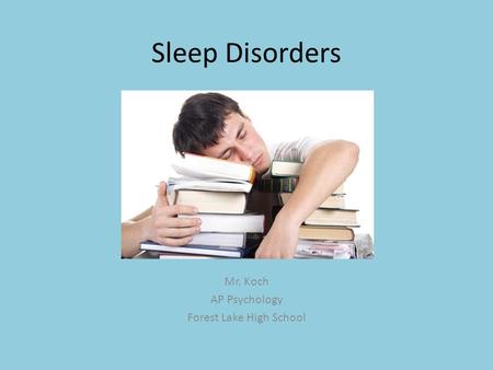 Sleep Disorders Mr. Koch AP Psychology Forest Lake High School.