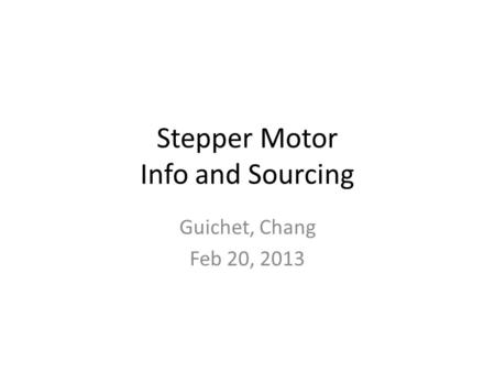 Stepper Motor Info and Sourcing Guichet, Chang Feb 20, 2013.