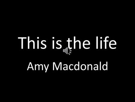 This is the life Amy Macdonald The wind whistles down The cold dark street tonight And the people they were dancing to the music vibe.