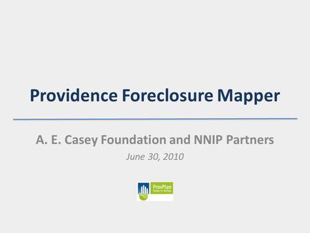 Providence Foreclosure Mapper A. E. Casey Foundation and NNIP Partners June 30, 2010.