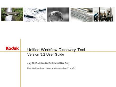 Unified Workflow Discovery Tool Version 3.2 User Guide July 2010 – Intended for Internal Use Only Note: this User Guide includes all information from V1.