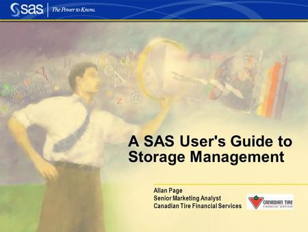 A SAS User's Guide to Storage Management Allan Page Senior Marketing Analyst Canadian Tire Financial Services.