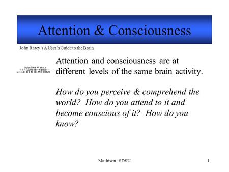 Mathison - SDSU1 Attention and consciousness are at different levels of the same brain activity. How do you perceive & comprehend the world? How do you.