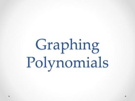 Graphing Polynomials. Step One: Determine End Behavior Using Lead Coefficient Test.