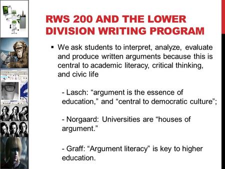 RWS 200 AND THE LOWER DIVISION WRITING PROGRAM  We ask students to interpret, analyze, evaluate and produce written arguments because this is central.