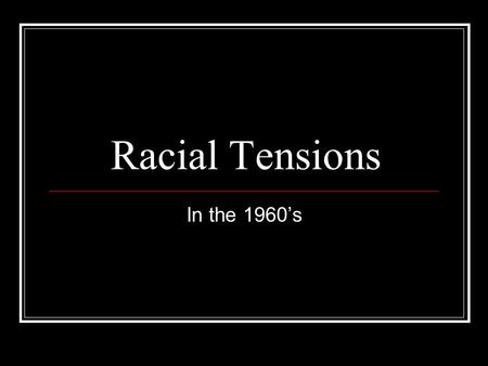 Racial Tensions In the 1960’s. Dr. Martin Luther King, Jr. D.O.B. January 15, 1929 Died on April 4 th, 1968 at 39 years old Won the Nobel Peace Prize.