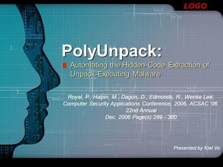 LOGOPolyUnpack: Automating the Hidden-Code Extraction of Unpack-Executing Malware Royal, P.; Halpin, M.; Dagon, D.; Edmonds, R.; Wenke Lee; Computer Security.