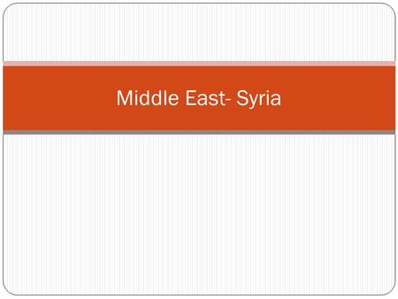 Middle East- Syria. Geography, Culture and Social Situations Syria is located in the Middle East, bordering the Mediterranean Sea. It is situated between.