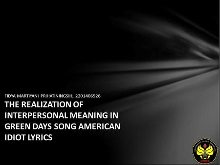 FIDYA MARTIYANI PRIHATININGSIH, 2201406528 THE REALIZATION OF INTERPERSONAL MEANING IN GREEN DAYS SONG AMERICAN IDIOT LYRICS.