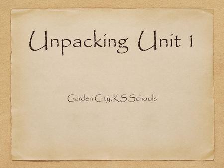 Unpacking Unit 1 Garden City, KS Schools. You are preparing your students for success in future grades.