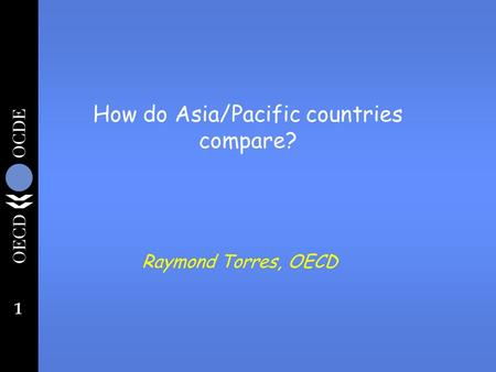 1 How do Asia/Pacific countries compare? Raymond Torres, OECD.