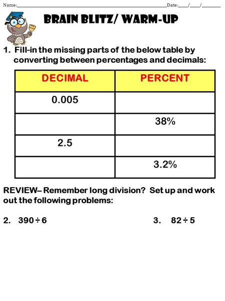 Brain blitz/ warm-up Name:________________________________________________________________________________Date:_____/_____/__________ DECIMALPERCENT 0.005.