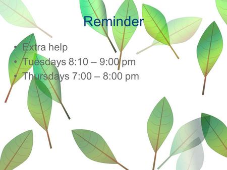 Reminder Extra help Tuesdays 8:10 – 9:00 pm Thursdays 7:00 – 8:00 pm.