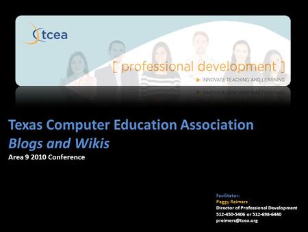 Texas Computer Education Association Blogs and Wikis Area 9 2010 Conference Facilitator: Peggy Reimers Director of Professional Development 512-450-5406.