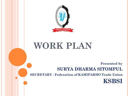 WORK PLAN KSBSI SURYA DHARMA SITOMPUL Presented by