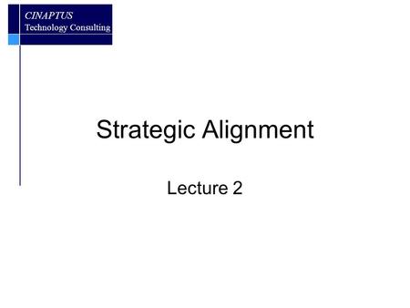 CINAPTUS Technology Consulting Strategic Alignment Lecture 2.