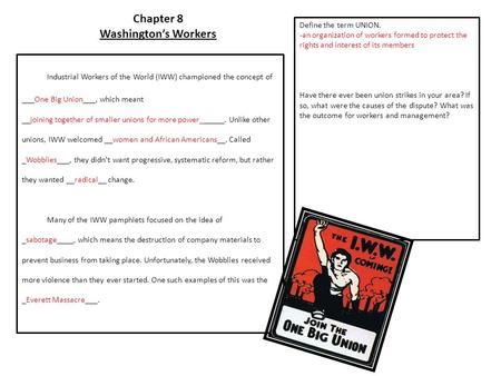 Chapter 8 Washington’s Workers Industrial Workers of the World (IWW) championed the concept of ___One Big Union___, which meant __joining together of smaller.