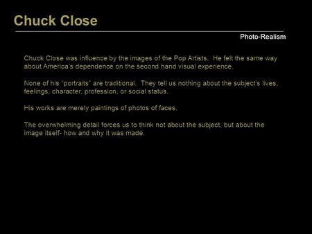 Chuck Close Photo-Realism Chuck Close was influence by the images of the Pop Artists. He felt the same way about America’s dependence on the second hand.