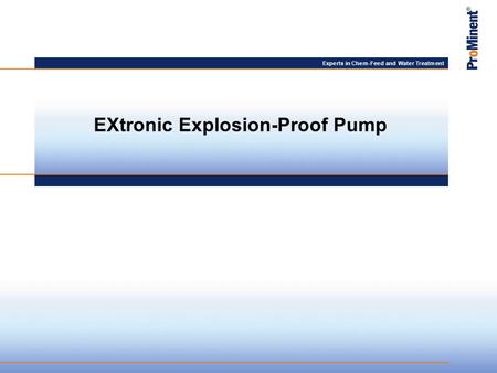 Experts in Chem-Feed and Water Treatment EXtronic Explosion-Proof Pump.