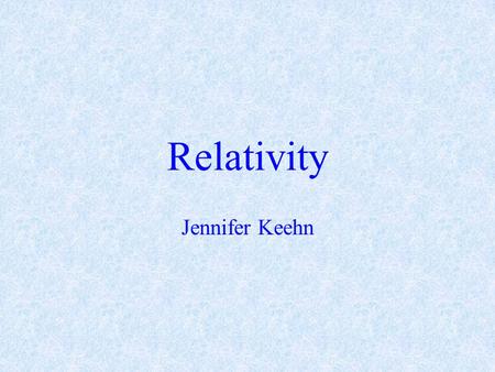 Relativity Jennifer Keehn. “I want to know how God created this world. I am not interested in this or that phenomena, in the spectrum of this or that.