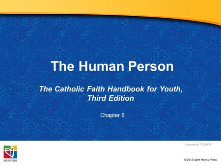 The Human Person The Catholic Faith Handbook for Youth, Third Edition Document #: TX003137 Chapter 6.