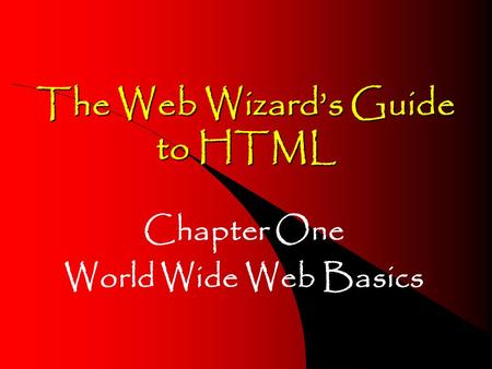 The Web Wizard’s Guide to HTML Chapter One World Wide Web Basics.