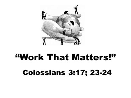 “Work That Matters!” Colossians 3:17; 23-24. Hall County Historical Society 2015 Local Legacies Jan CooleyJack Frost Milton Robson The world provides.