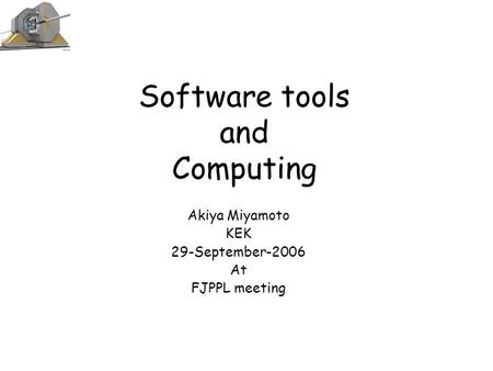 Software tools and Computing Akiya Miyamoto KEK 29-September-2006 At FJPPL meeting.