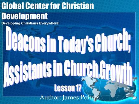 Author: James Poitras Global Center for Christian Development Developing Christians Everywhere!