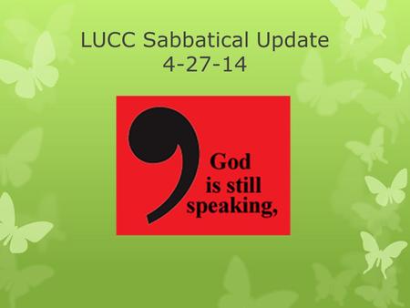 LUCC Sabbatical Update 4-27-14. In the beginning: How we arrived at this moment  September Council retreat  Transformation: self, others, and wider.