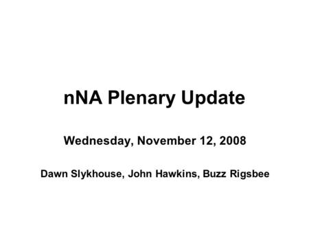 NNA Plenary Update Wednesday, November 12, 2008 Dawn Slykhouse, John Hawkins, Buzz Rigsbee.