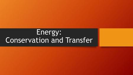 Energy: Conservation and Transfer. Matter Anything that takes up space and has mass.