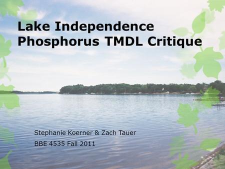 Lake Independence Phosphorus TMDL Critique Stephanie Koerner & Zach Tauer BBE 4535 Fall 2011.