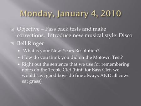  Objective – Pass back tests and make corrections. Introduce new musical style: Disco  Bell Ringer  What is your New Years Resolution?  How do you.