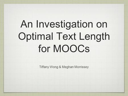 An Investigation on Optimal Text Length for MOOCs Tiffany Wong & Meghan Morrissey.