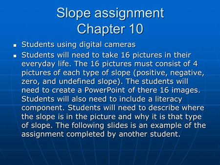 Slope assignment Chapter 10 Students using digital cameras Students using digital cameras Students will need to take 16 pictures in their everyday life.