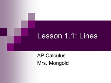 Lesson 1.1: Lines AP Calculus Mrs. Mongold. Definition of Increment If coordinates change from (x 1, y 1 ) to (x 2, y 2 ) the increments in the coordinates.