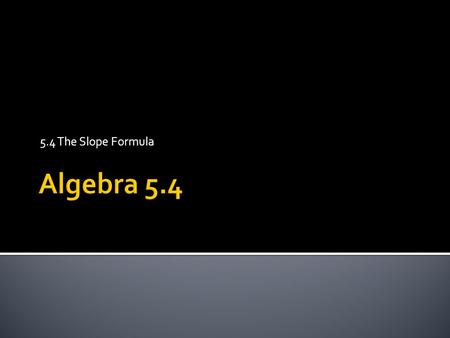 5.4 The Slope Formula. Language Goal  Students will be able to verbally explian how to find slope. Math Goal  Students will be able to find slope using.