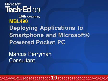 MBL490 Deploying Applications to Smartphone and Microsoft® Powered Pocket PC Marcus Perryman Consultant.