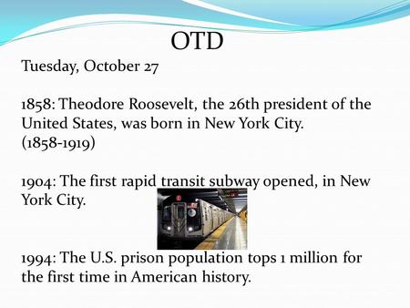 OTD Tuesday, October 27 1858: Theodore Roosevelt, the 26th president of the United States, was born in New York City. (1858-1919) 1904: The first rapid.