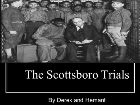 The Scottsboro Trials By Derek and Hemant. What was it?  In the year 1931, nine young men were accused of raping two white women  This was a massive.