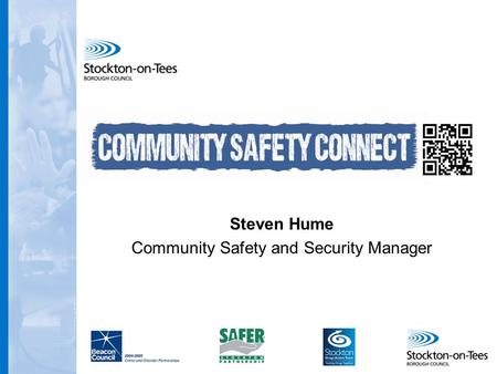 Community Safety Connect Steven Hume Community Safety and Security Manager.