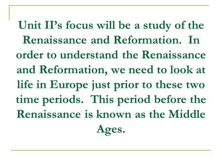 Unit II’s focus will be a study of the Renaissance and Reformation. In order to understand the Renaissance and Reformation, we need to look at life in.