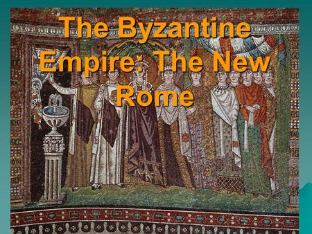 The Byzantine Empire: The New Rome