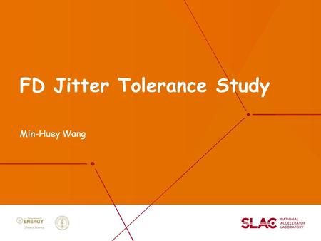 FD Jitter Tolerance Study Min-Huey Wang. 2 Introduction Investigate three BDS designs L* 4.5 m, L* 4.0 m and L* 3.5 m. Using 500 GeV baseline parameters.