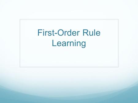 First-Order Rule Learning. Sequential Covering (I) Learning consists of iteratively learning rules that cover yet uncovered training instances Assume.